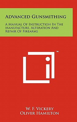 Book cover for Advanced Gunsmithing: A Manual Of Instruction In The Manufacture, Alteration And Repair Of Firearms