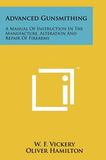 Book cover for Advanced Gunsmithing: A Manual Of Instruction In The Manufacture, Alteration And Repair Of Firearms