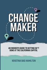 Book cover for Changemaker - An Insider's Guide to Getting Sh*t Done at the California Capitol