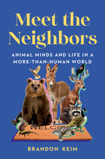 Book cover for Meet the Neighbors: Animal Minds and Life in a More-Than-Human World