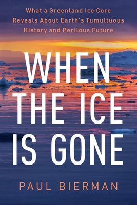 Book cover for When the Ice Is Gone: What a Greenland Ice Core Reveals about Earth's Tumultuous History and Perilous Future