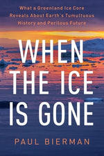 Book cover for When the Ice Is Gone: What a Greenland Ice Core Reveals about Earth's Tumultuous History and Perilous Future