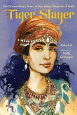 Book cover for Tiger Slayer: The Extraordinary Story of Nur Jahan, Empress of India