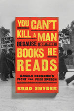 Book cover for You Can't Kill a Man Because of the Books He Reads: Angelo Herndon's Fight for Free Speech
