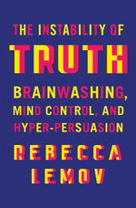 Book cover for Instability of Truth: Brainwashing, Mind Control, and Hyper-Persuasion