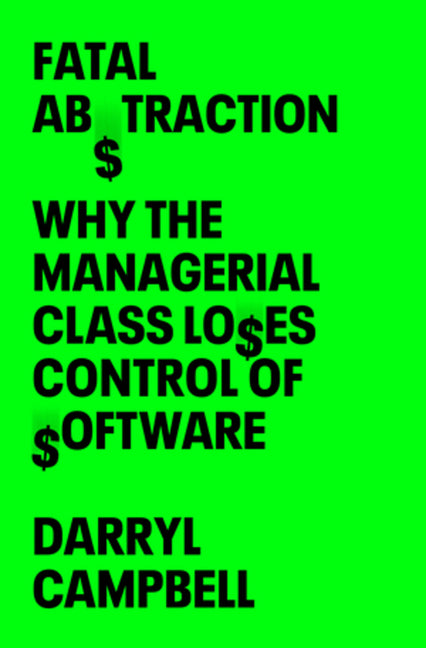 Book cover for Fatal Abstraction: Why the Managerial Class Loses Control of Software