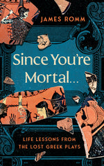 Book cover for Since You're Mortal . . .: Life Lessons from the Lost Greek Plays