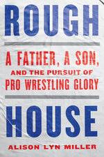 Book cover for Rough House: A Father, a Son, and the Pursuit of Pro Wrestling Glory