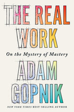 Book cover for The Real Work: On the Mystery of Mastery
