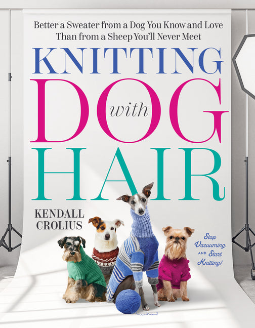 Book cover for Knitting with Dog Hair: Better a Sweater from a Dog You Know and Love Than from a Sheep You'll Never Meet