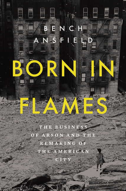 Book cover for Born in Flames: The Business of Arson and the Remaking of the American City