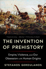 Book cover for Invention of Prehistory: Empire, Violence, and Our Obsession with Human Origins