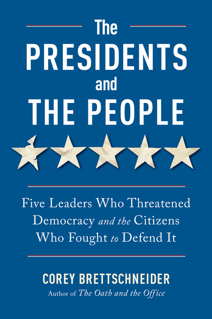 Book cover for Presidents and the People: Five Leaders Who Threatened Democracy and the Citizens Who Fought to Defend It