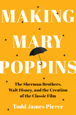 Book cover for Making Mary Poppins: The Sherman Brothers, Walt Disney, and the Creation of a Classic Film