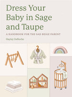 Book cover for Dress Your Baby in Sage and Taupe: A Handbook for the Sad Beige Parent