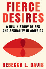 Book cover for Fierce Desires: A New History of Sex and Sexuality in America