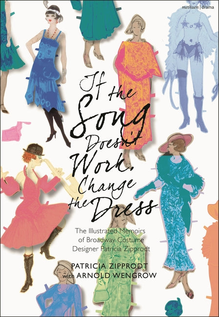 Book cover for If the Song Doesn't Work, Change the Dress: The Illustrated Memoirs of Broadway Costume Designer Patricia Zipprodt