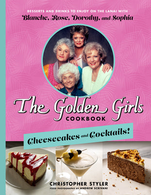 Book cover for The Golden Girls Cookbook: Cheesecakes and Cocktails!: Desserts and Drinks to Enjoy on the Lanai with Blanche, Rose, Dorothy, and Sophia