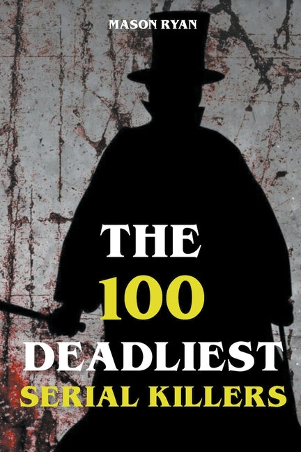 Book cover for 100 Deadliest Serial Killers