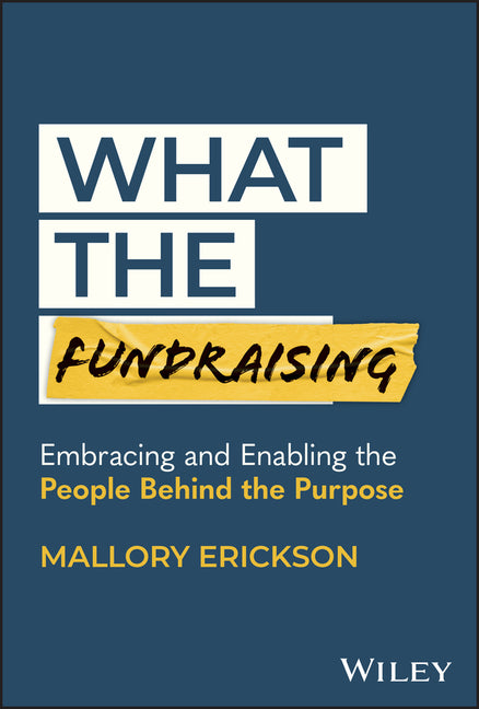 Book cover for What the Fundraising: Embracing and Enabling the People Behind the Purpose