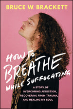 Book cover for How to Breathe While Suffocating: A Story of Overcoming Addiction, Recovering from Trauma, and Healing My Soul