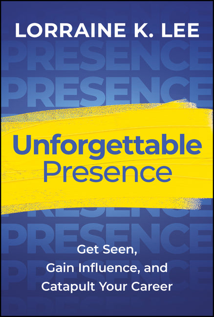 Book cover for Unforgettable Presence: Get Seen, Gain Influence, and Catapult Your Career