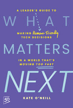 Book cover for What Matters Next: A Leader's Guide to Making Human-Friendly Tech Decisions in a World That's Moving Too Fast