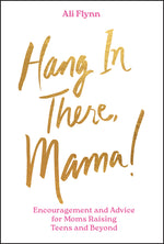 Book cover for Hang in There, Mama!: Encouragement and Advice for Moms Raising Teens and Beyond