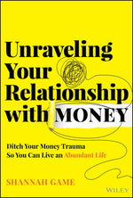 Book cover for Unraveling Your Relationship with Money: Ditch Your Money Trauma So You Can Live an Abundant Life