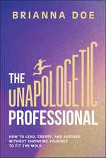 Book cover for Unapologetic Professional: How to Lead, Create, and Succeed Without Shrinking Yourself to Fit the Mold