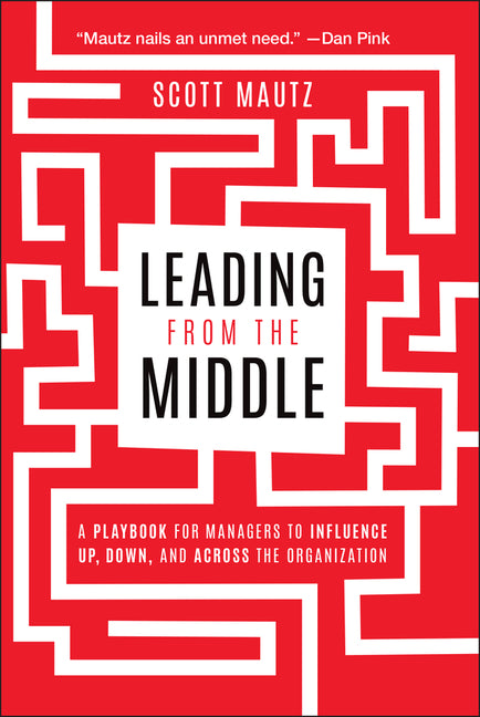 Book cover for Leading from the Middle: A Playbook for Managers to Influence Up, Down, and Across the Organization