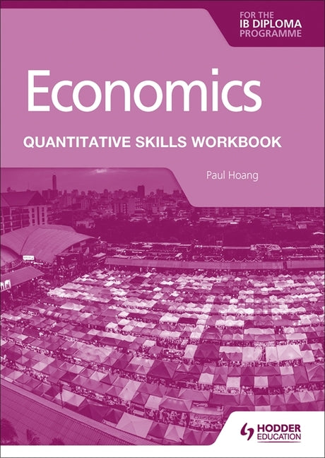Book cover for Economics for the IB Diploma: Quantitative Skills Workbook: Hodder Education Group