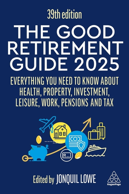 Book cover for Good Retirement Guide 2025: Everything You Need to Know about Health, Property, Investment, Leisure, Work, Pensions and Tax
