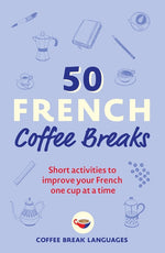 Book cover for 50 French Coffee Breaks: Short Activities to Improve Your French One Cup at a Time