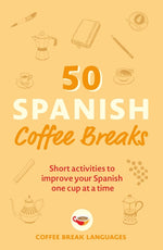 Book cover for 50 Spanish Coffee Breaks: Short Activities to Improve Your Spanish One Cup at a Time