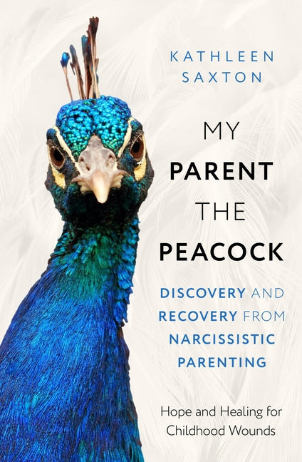 Book cover for My Parent the Peacock: Discovery and Recovery from Narcissistic Parenting