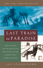 Book cover for Last Train to Paradise: Henry Flagler and the Spectacular Rise and Fall of the Railroad That Crossed an Ocean