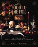 Book cover for Food to Die for: Recipes and Stories from America's Most Legendary Haunted Places