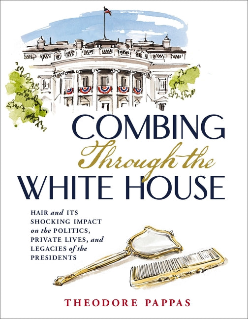 Book cover for Combing Through the White House: Hair and Its Shocking Impact on the Politics, Private Lives, and Legacies of the Presidents
