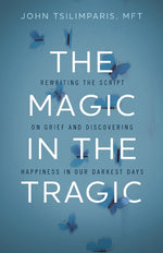 Book cover for Magic in the Tragic: Rewriting the Script on Grief and Discovering Happiness in Our Darkest Days - A New Approach to Resilience, Grieving, and Healing
