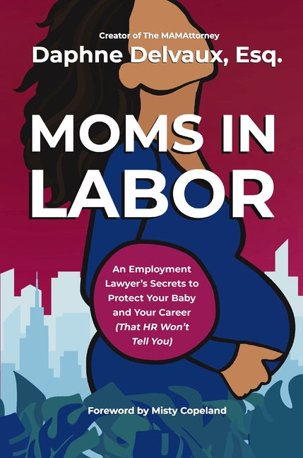 Book cover for Moms in Labor: An Employment Lawyer's Secrets to Protect Your Baby and Your Career (That HR Won't Tell You)