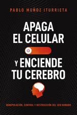 Book cover for Apaga El Celular Y Enciende Tu Cerebro: Manipulación, Control Y Destrucción del Ser Humano