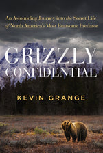 Book cover for Grizzly Confidential: An Astounding Journey Into the Secret Life of North America's Most Fearsome Predator