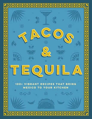 Book cover for Tacos and Tequila: 100+ Vibrant Recipes That Bring Mexico to Your Kitchen