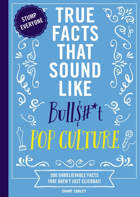 Book cover for True Facts That Sound Like Bull$#*t: Pop Culture: 500 Unbelievable Facts That Aren't Just Clickbait