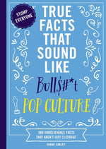 Book cover for True Facts That Sound Like Bull$#*t: Pop Culture: 500 Unbelievable Facts That Aren't Just Clickbait