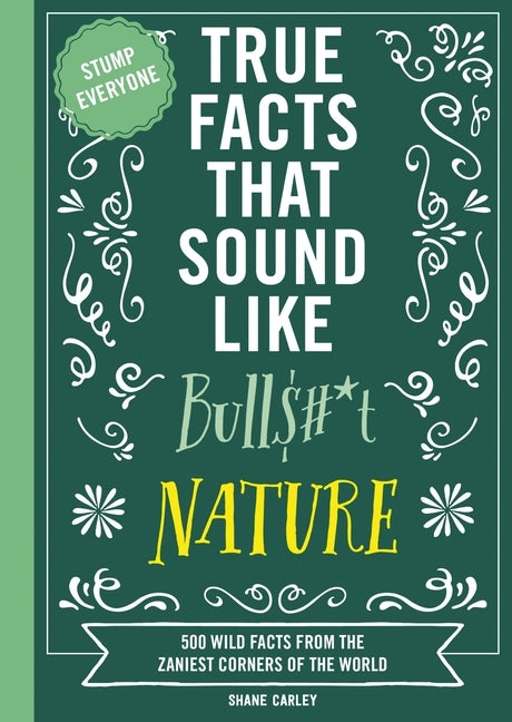 Book cover for True Facts That Sound Like Bull$#*t: Nature: 500 Wild Facts from the Zaniest Corners of the World (Unbelievable Facts That Will Stump You)