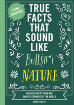 Book cover for True Facts That Sound Like Bull$#*t: Nature: 500 Wild Facts from the Zaniest Corners of the World (Unbelievable Facts That Will Stump You)
