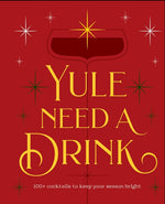 Book cover for Yule Need a Drink: 100+ Cocktails to Keep Your Season Bright