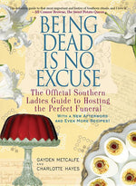 Book cover for Being Dead Is No Excuse: The Official Southern Ladies Guide to Hosting the Perfect Funeral
